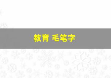 教育 毛笔字